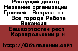 Растущий доход › Название организации ­ Гринвей › Возраст от ­ 18 - Все города Работа » Вакансии   . Башкортостан респ.,Караидельский р-н